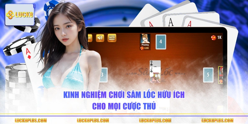 Kinh nghiệm chơi Sâm Lốc hữu ích cho mọi cược thủ