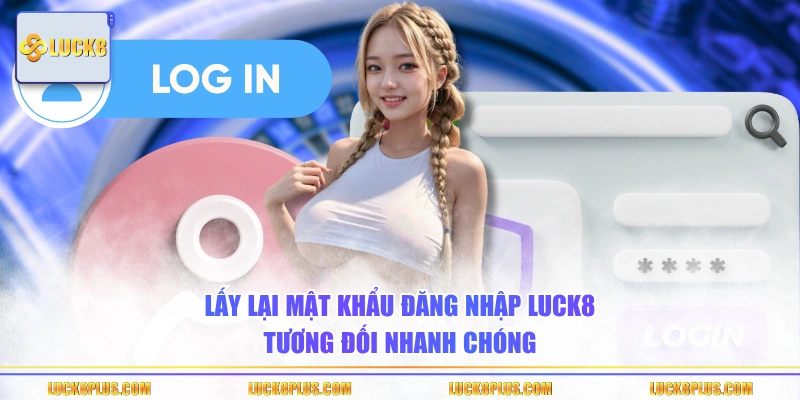Lấy lại mật khẩu đăng nhập LUCK8 tương đối nhanh chóng